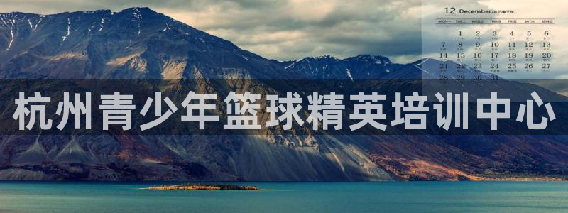 极悦平台官网登录网址是什么：杭州青少年篮球精英培训中