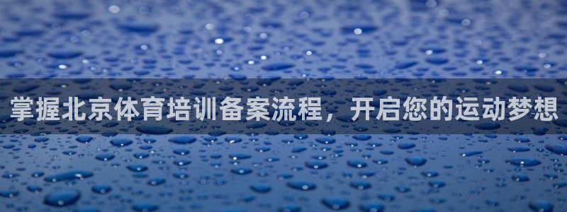 极悦娱乐方7O777：掌握北京体育培训备案流程，开启