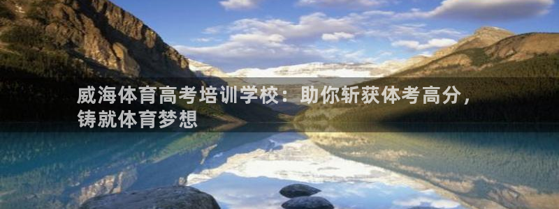 极悦官方网站app下载：威海体育高考培训学校：助你斩