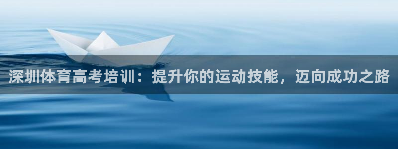极悦平台官方网站入口网址：深圳体育高考培训：提升你的