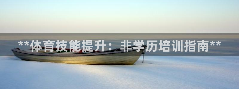 极悦娱乐公司最新招聘信息：**体育技能提升：非学历培