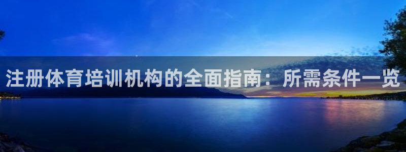 极悦平台官方网站入口网址：注册体育培训机构的全面指南