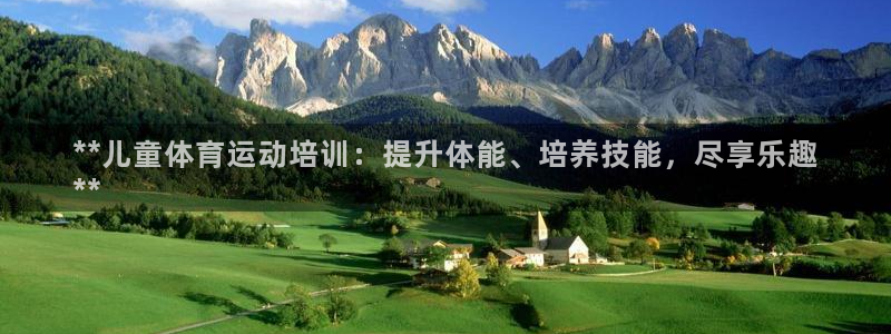 极悦娱乐代理怎么样啊：**儿童体育运动培训：提升体能