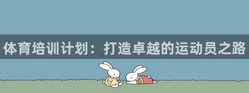 极悦平台网址AGHF8点C0M：体育培训计划：打造卓