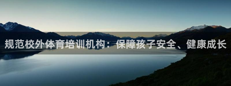 极悦平台注册资金多少亿：规范校外体育培训机构：保障孩