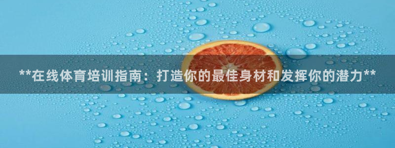 极悦娱乐的背景和历史背景：**在线体育培训指南：打造