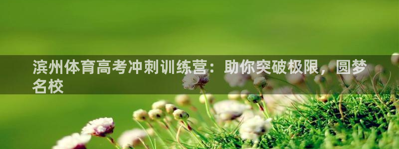 极悦平台官网登录网址：滨州体育高考冲刺训练营：助你突