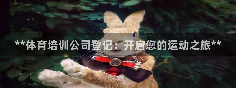 极悦平台注册官网下载：**体育培训公司登记：开启您的
