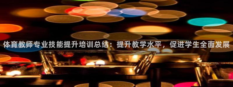 极悦益生菌猫粮怎么样：体育教师专业技能提升培训总结：