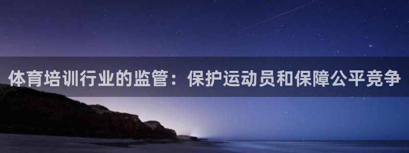 极悦平台登录不进去怎么回事：体育培训行业的监管：保护