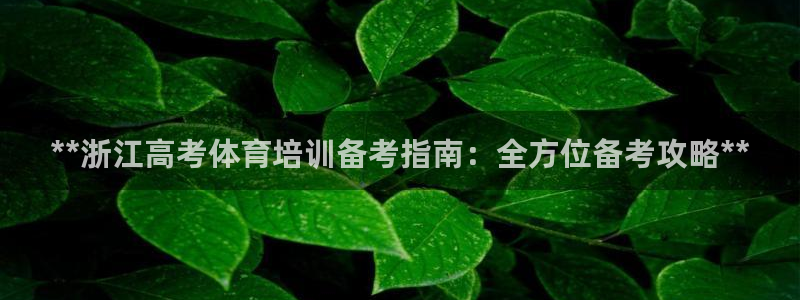 极悦平台官方网站入口链接：**浙江高考体育培训备考指