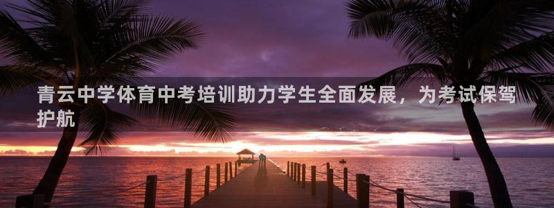 极悦生活家是什么平台：青云中学体育中考培训助力学生全
