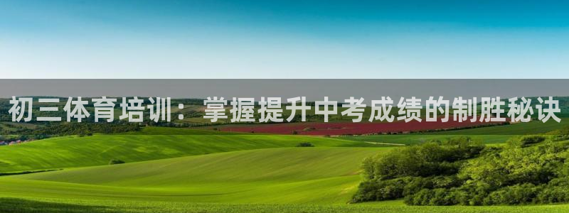 极悦平台app安全吗：初三体育培训：掌握提升中考成绩