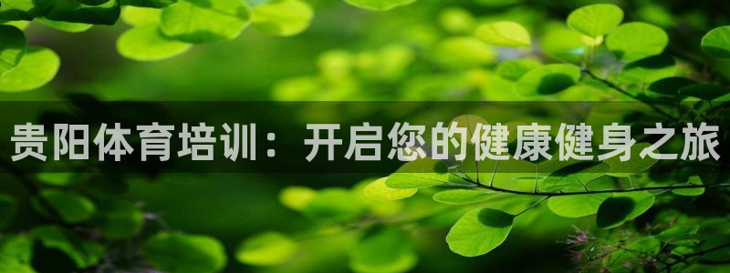 极悦娱乐官网APP下载：贵阳体育培训：开启您的健康健
