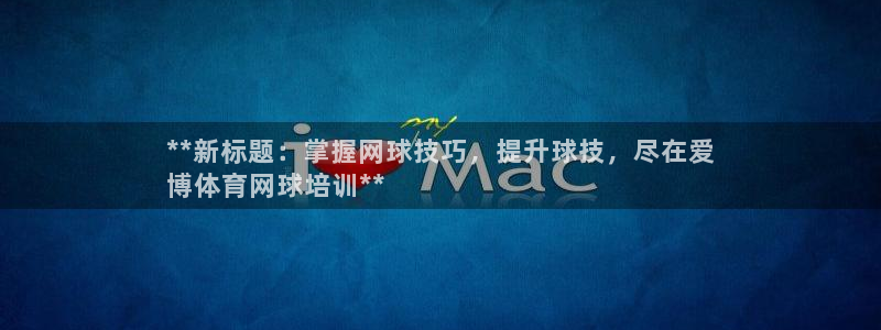 极悦平台官网登录网址查询：**新标题：掌握网球技巧，
