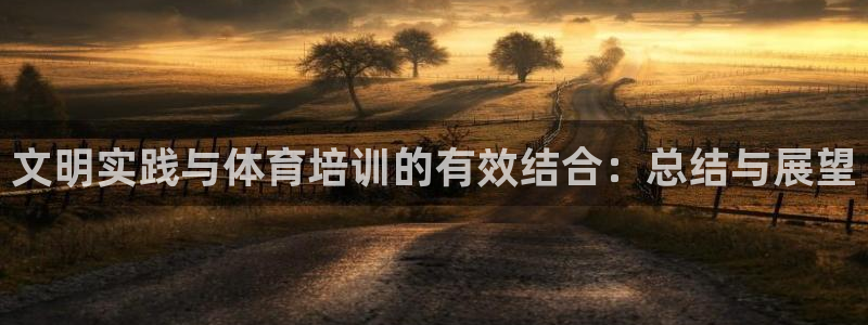 极悦平台官方网站首页入口：文明实践与体育培训的有效结