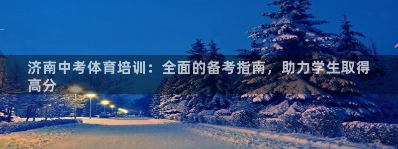 极悦平台登录入口注册不了：济南中考体育培训：全面的备