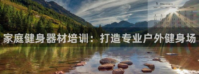 极悦娱乐贴吧最新消息：家庭健身器材培训：打造专业户外