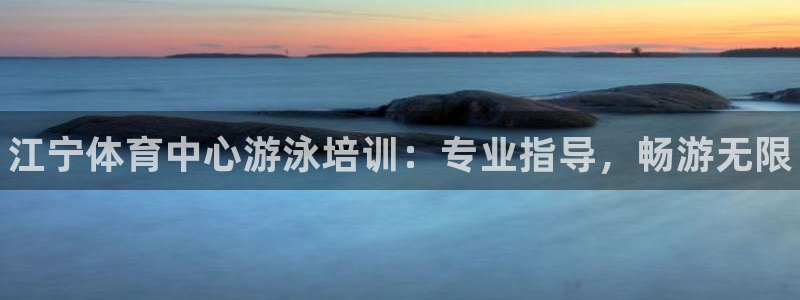 极悦平台官方网站入口下载：江宁体育中心游泳培训：专业