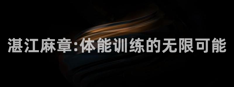 极悦平台注册官网网址：湛江麻章:体能训练的无限可能