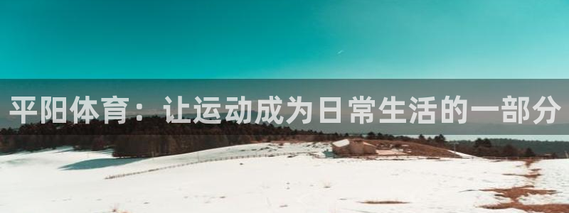极悦平台官方网站登录：平阳体育：让运动成为日常生活的一部分