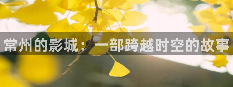 伊人影视成人：常州的影城：一部跨越时空的故事